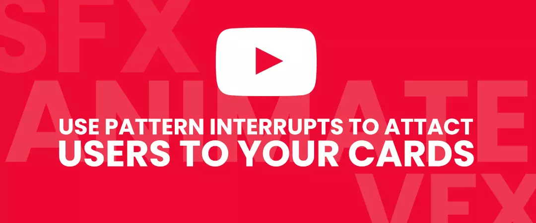 Use Pattern interrupts to attract users to your cards