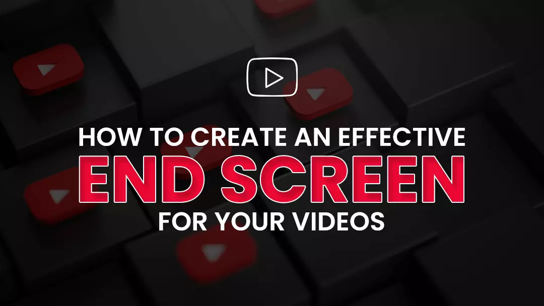 How to create an effective end screen
