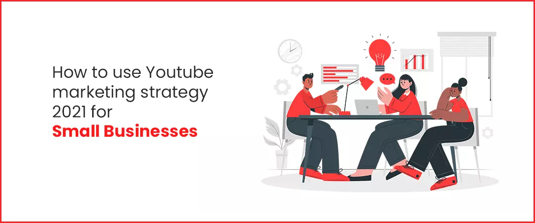 How to use Youtube marketing strategy 2021 for small businesses
