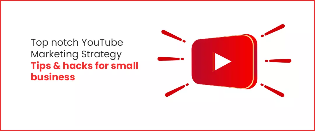 Top notch YouTube Marketing Strategy Tips & hacks for small business